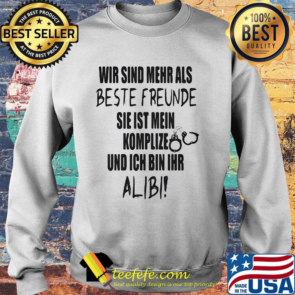 Wir Sind Mehr Als Beste Freunde Sie Ist Mein Komplize Und Ich Bin Ihr Alibi Shirt Sweater Wir Sind Mehr Als Beste Freunde Sie Ist Mein Komplize Und Ich Bin Ihr Alibi Shirt Sweater