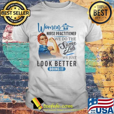 Women Nurse Practitioner We Do The Same Job We Just Look Better Doing It Shirt