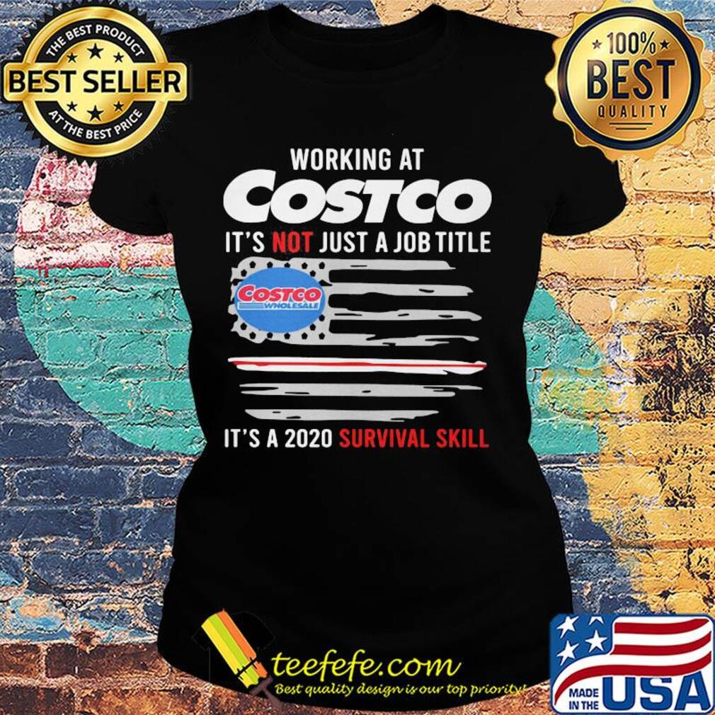 Working at costco it's not just a job title it's a 2020 survival skill american flag independence day s Ladies tee Working at costco it's not just a job title it's a 2020 survival skill american flag independence day s Ladies tee
