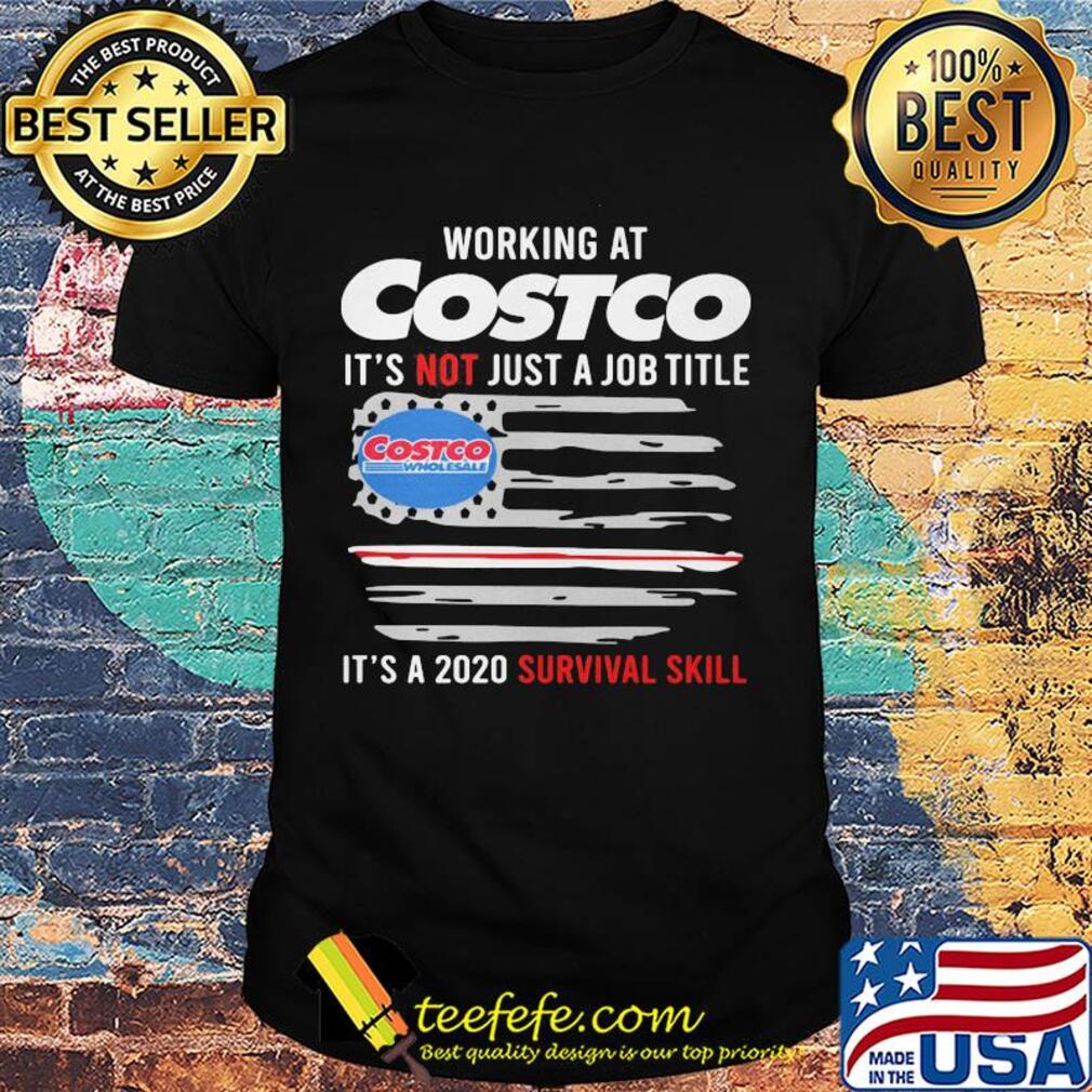 Working at costco it's not just a job title it's a 2020 survival skill american flag independence day shirt Working at costco it's not just a job title it's a 2020 survival skill american flag independence day shirt
