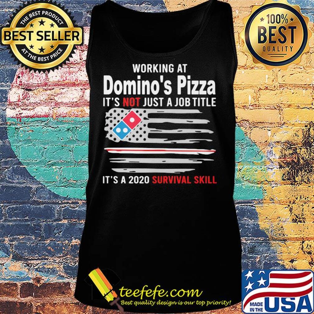Working at domino's pizza it's not just a job title it's a 2020 survival skill american flag independence day s Tank top Working at domino's pizza it's not just a job title it's a 2020 survival skill american flag independence day s Tank top