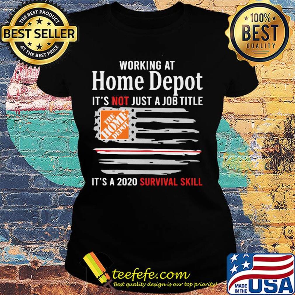 Working at home depot it's not just a job title it's a 2020 survival skill american flag independence day s Ladies tee Working at home depot it's not just a job title it's a 2020 survival skill american flag independence day s Ladies tee