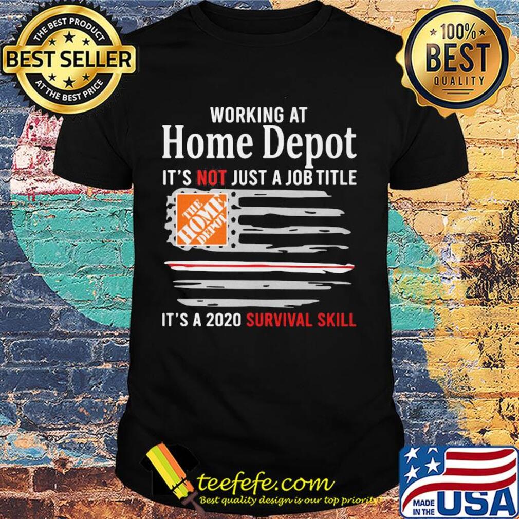 Working at home depot it's not just a job title it's a 2020 survival skill american flag independence day shirt Working at home depot it's not just a job title it's a 2020 survival skill american flag independence day shirt