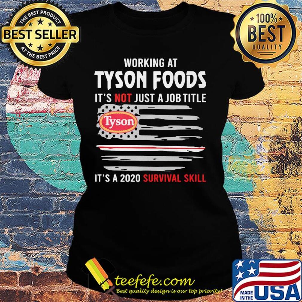 Working at tyson foods it's not just a job title it's a 2020 survival skill american flag independence day s Ladies tee Working at tyson foods it's not just a job title it's a 2020 survival skill american flag independence day s Ladies tee