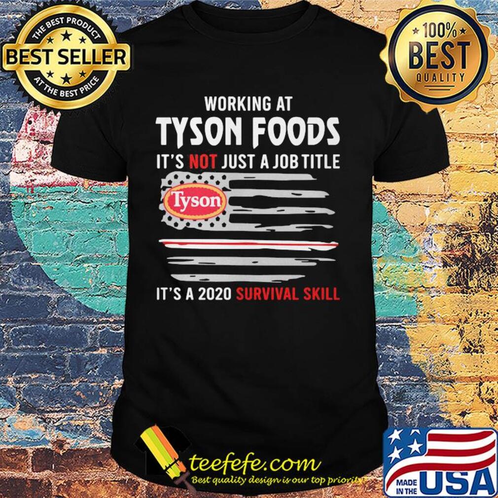 Working at tyson foods it's not just a job title it's a 2020 survival skill american flag independence day shirt
