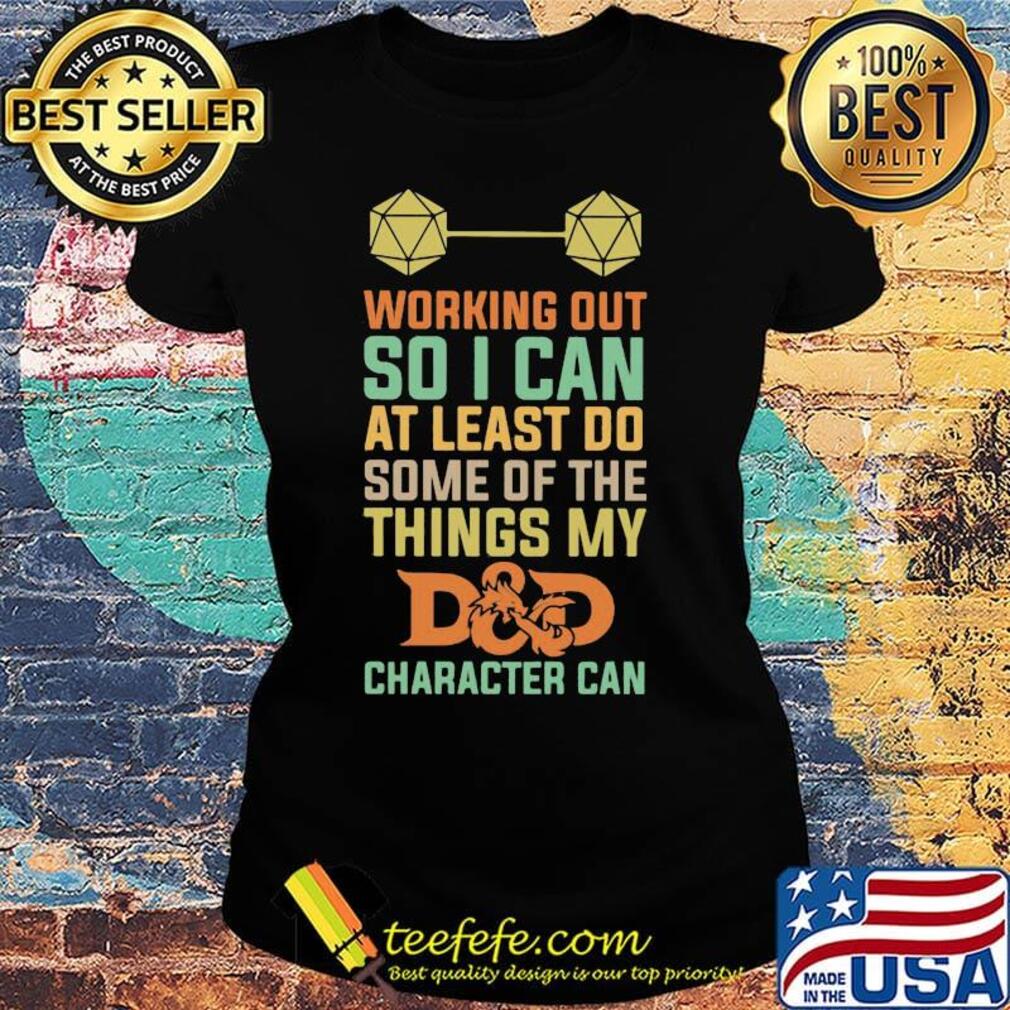 Working Out So I Can At Least Do Some Of The Things My D And D Character Can Shirt Ladies tee Working Out So I Can At Least Do Some Of The Things My D And D Character Can Shirt Ladies tee