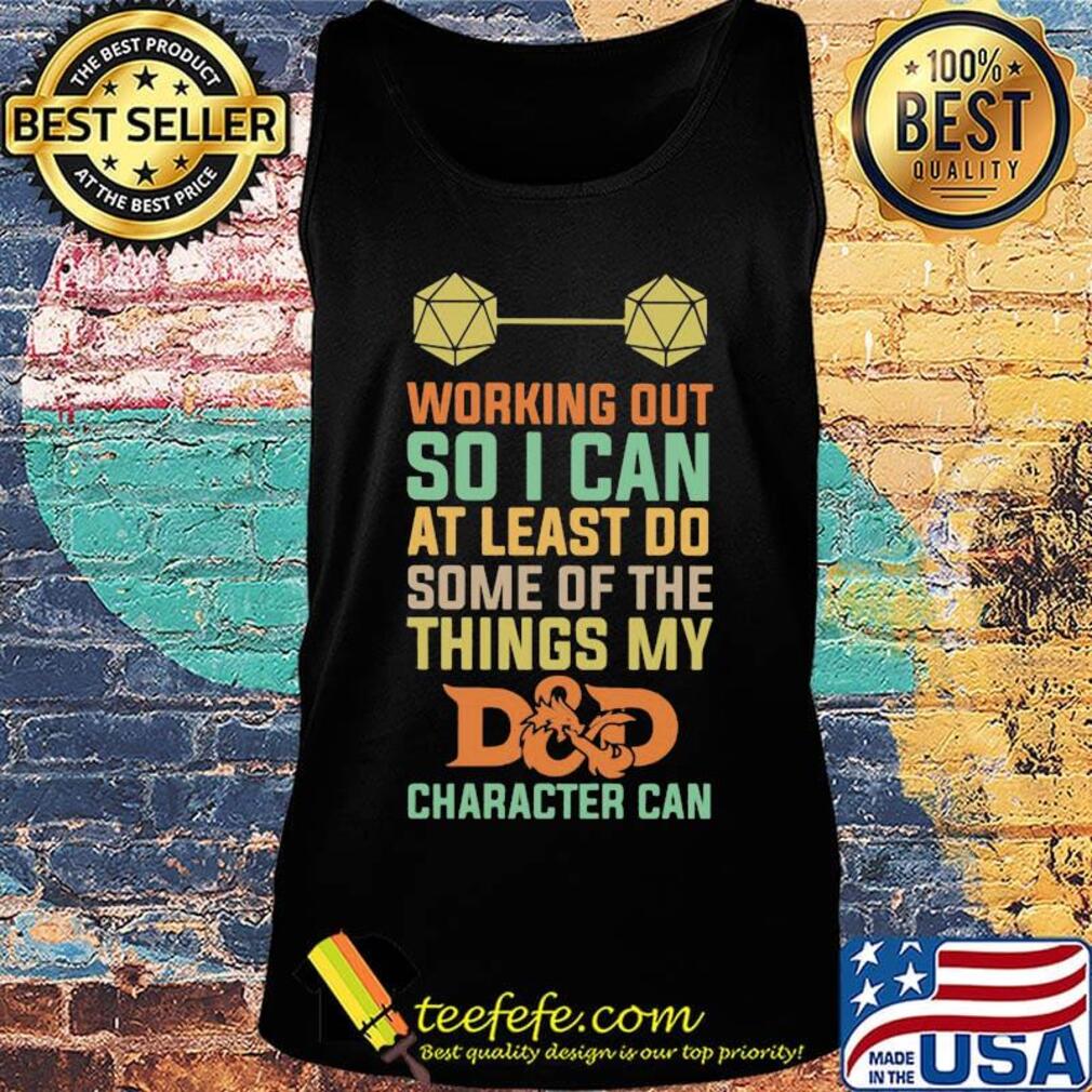 Working Out So I Can At Least Do Some Of The Things My D And D Character Can Shirt Tank top Working Out So I Can At Least Do Some Of The Things My D And D Character Can Shirt Tank top