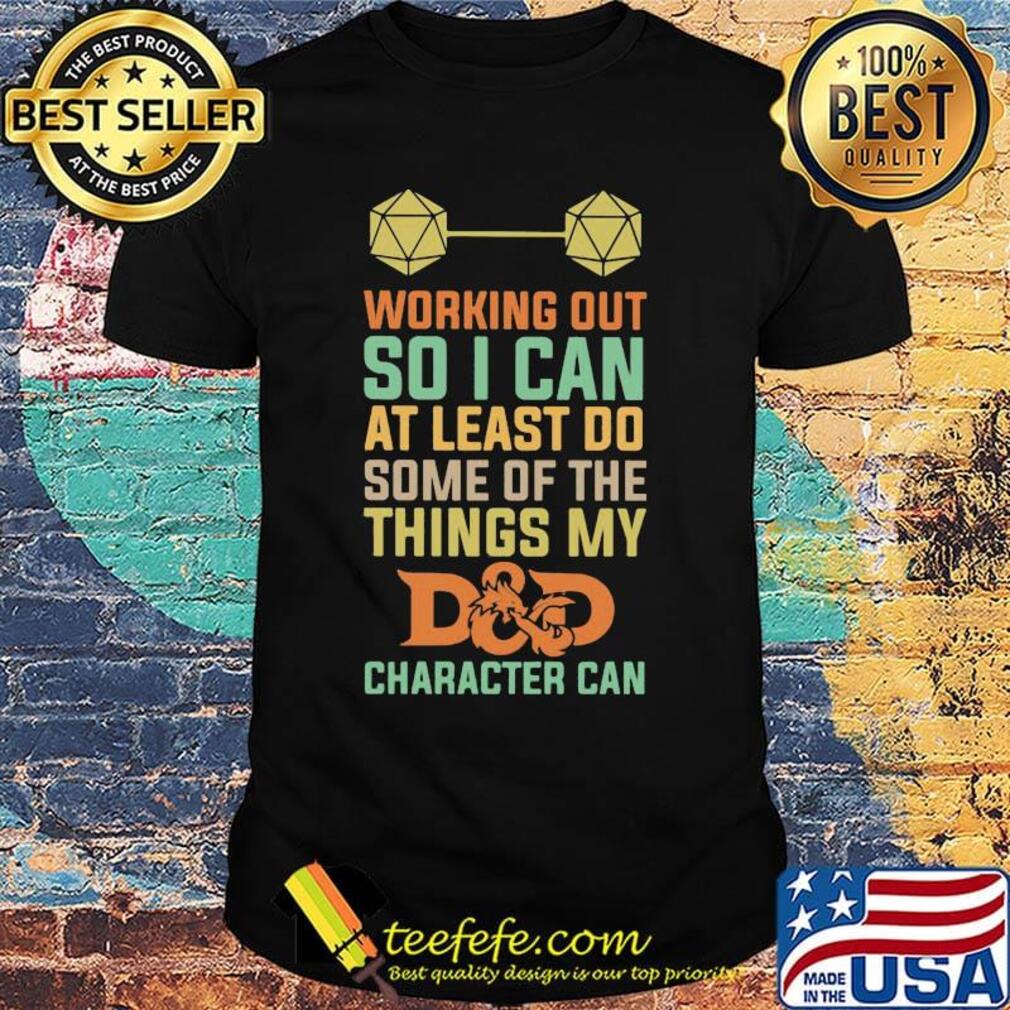 Working Out So I Can At Least Do Some Of The Things My D And D Character Can Shirt Working Out So I Can At Least Do Some Of The Things My D And D Character Can Shirt
