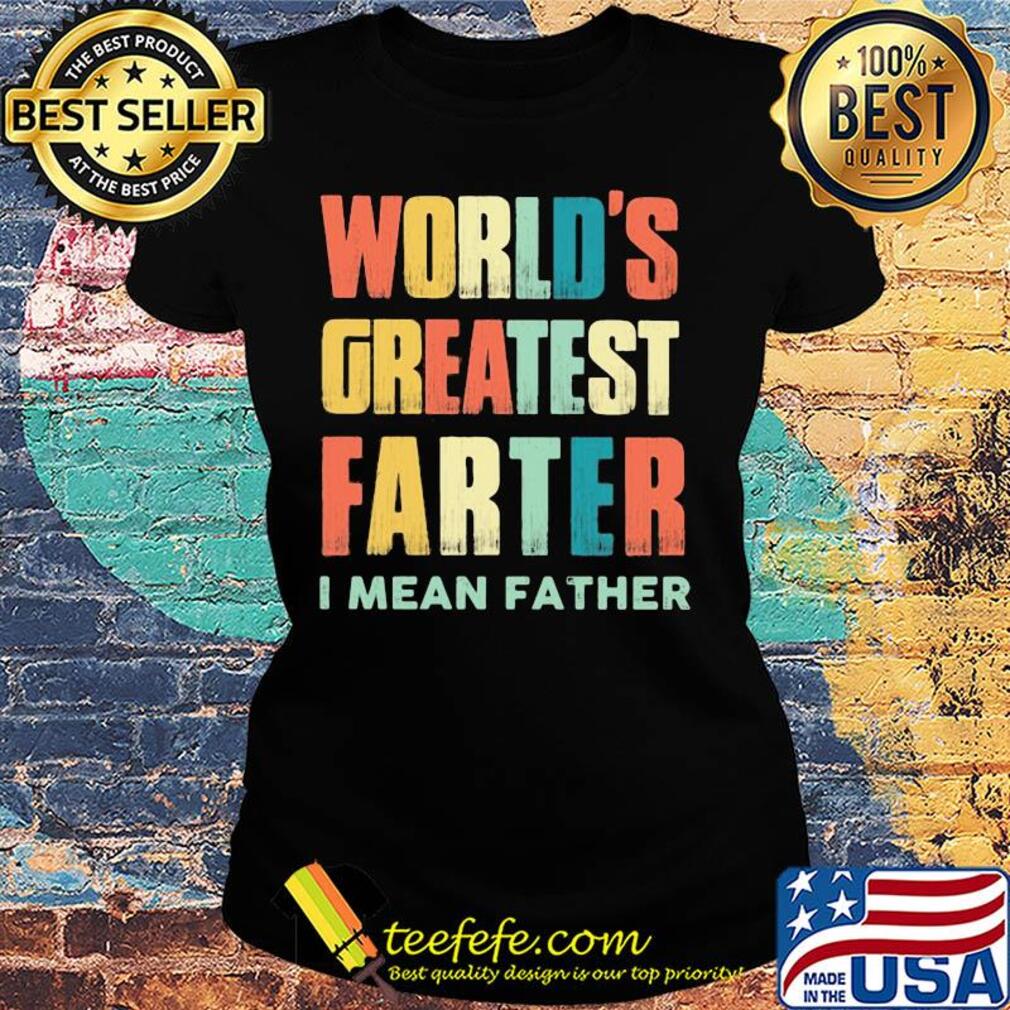 Worlds greatest farter I mean father vintage s Ladies tee Worlds greatest farter I mean father vintage s Ladies tee