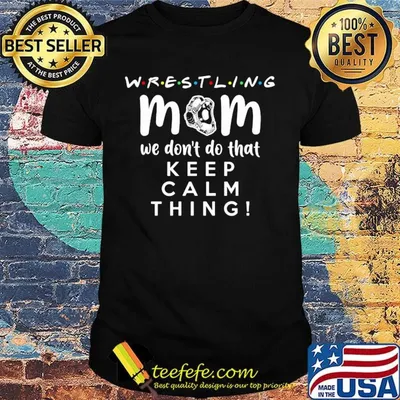 Wrestling mom we don't do that keep calm thing 2020 shirt