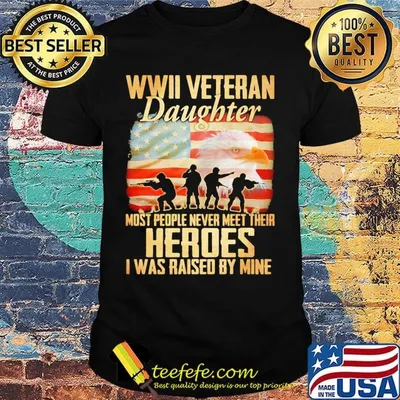 WWII veteran daughter most people never meer their heroes I was raised by mine American flag shirt
