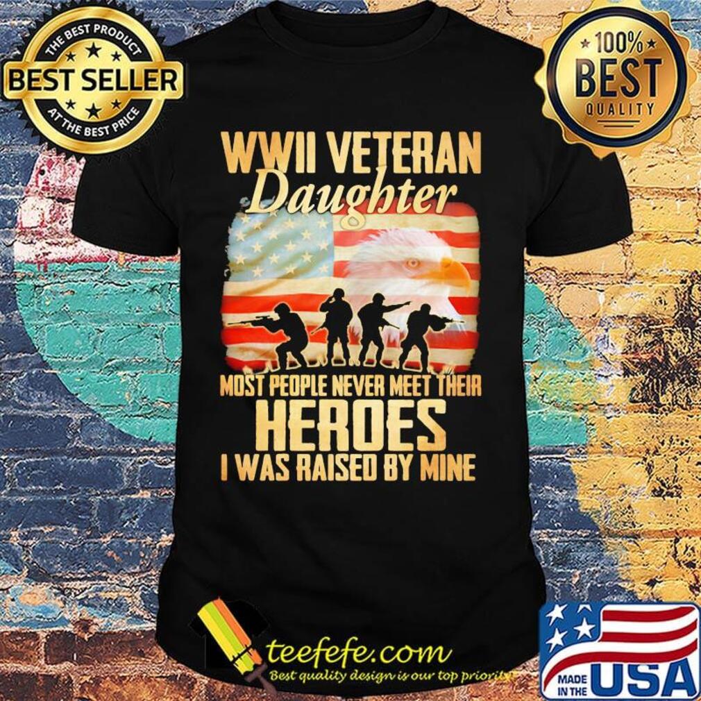 WWII veteran daughter most people never meer their heroes I was raised by mine American flag shirt