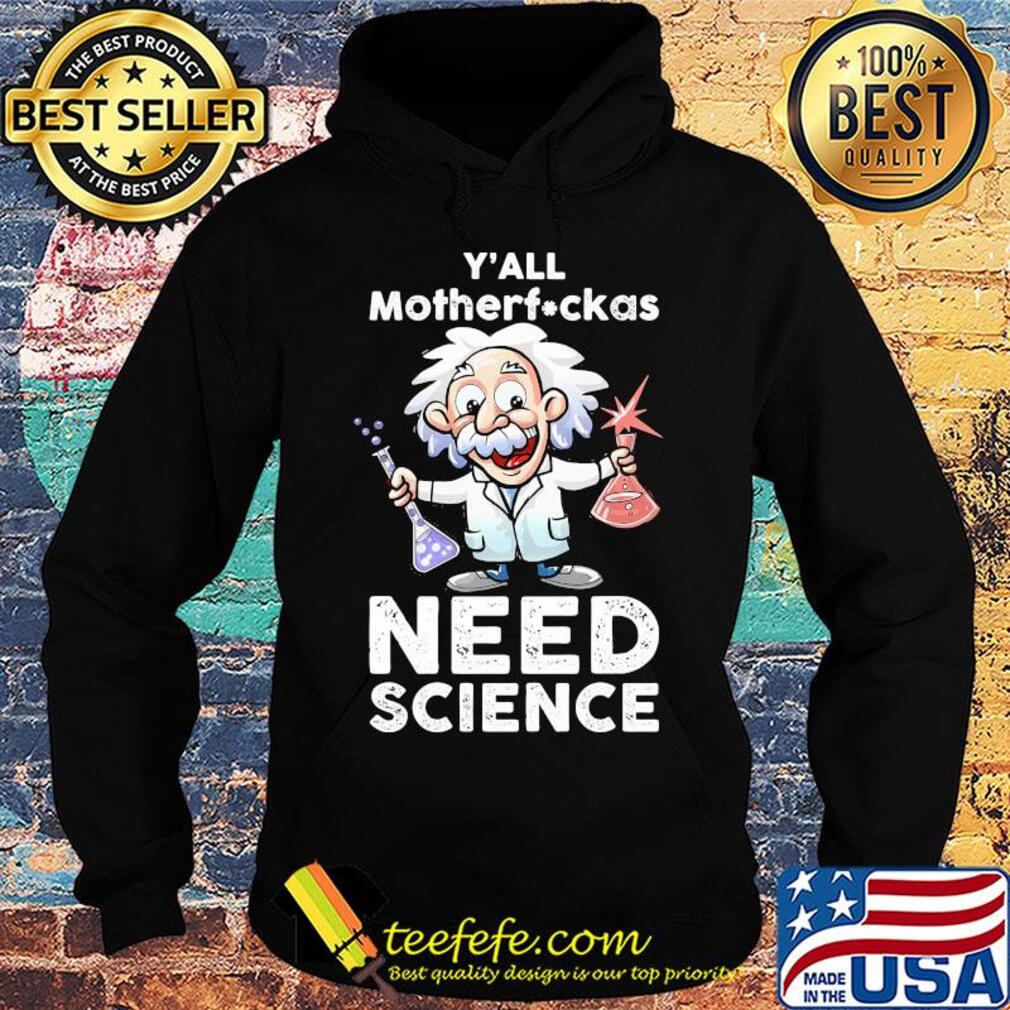 Y'all mothafuckas need science junior Einsteins science s Hoodie Y'all mothafuckas need science junior Einsteins science s Hoodie
