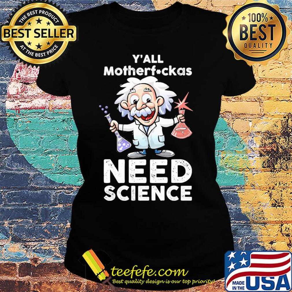 Y'all mothafuckas need science junior Einsteins science s Ladies tee Y'all mothafuckas need science junior Einsteins science s Ladies tee