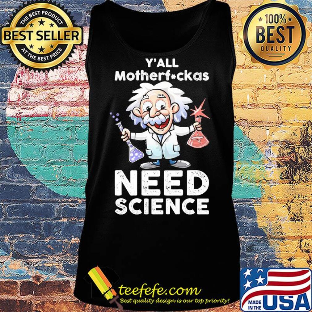 Y'all mothafuckas need science junior Einsteins science s Tank top Y'all mothafuckas need science junior Einsteins science s Tank top
