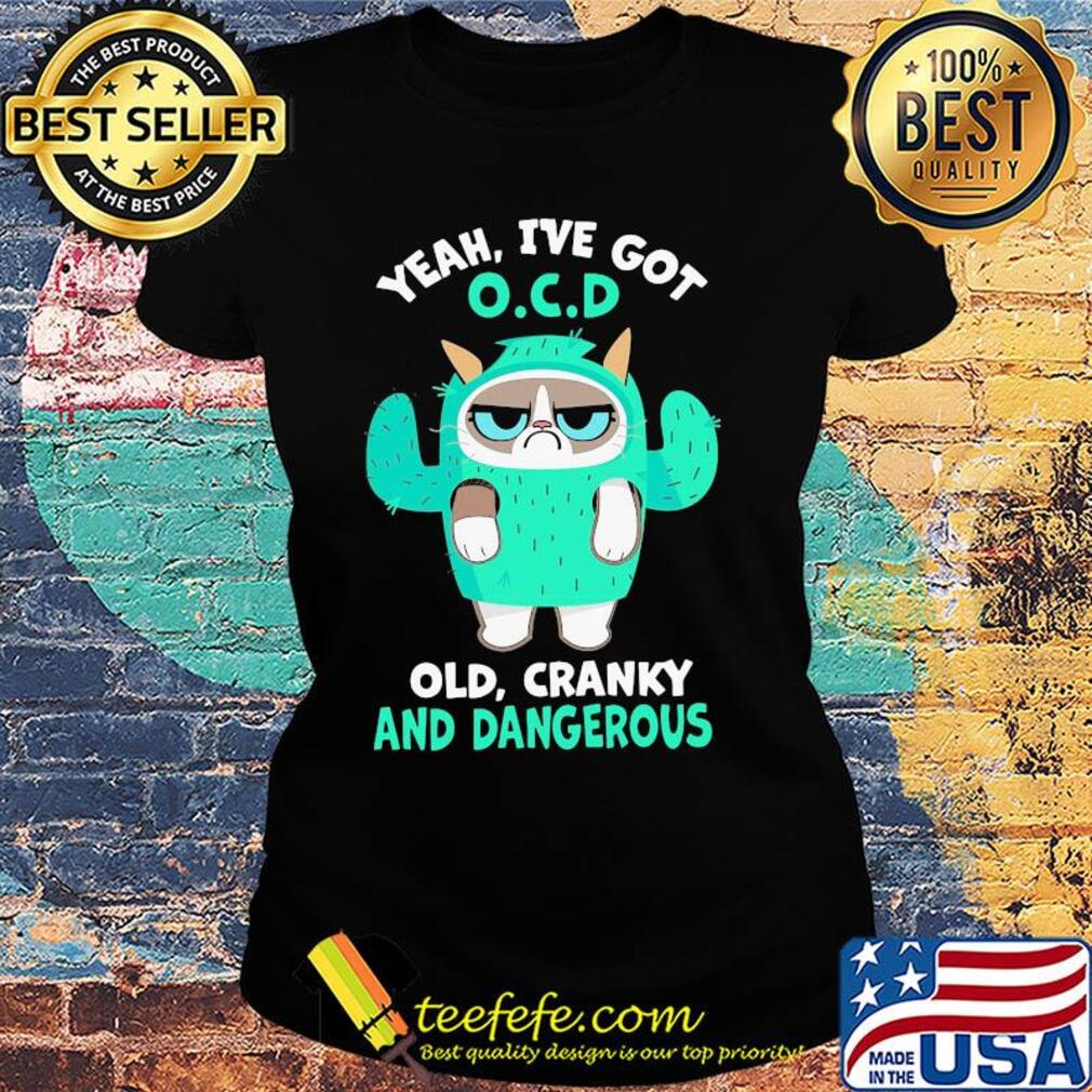 Yeah I've got OCD old cranky and dangerous Ladies tee Yeah I've got OCD old cranky and dangerous Ladies tee