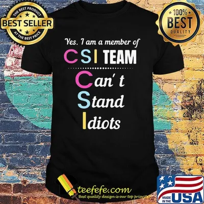 Yes i am a member of csi team can't stand idiots shirt