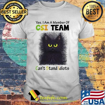 Yes I Am A Member Of Csi Team Can't Stand Idiots Shirt Cat Black Shirt