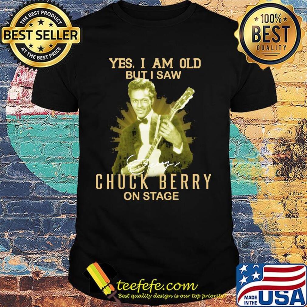 Yes i am old but i saw chuck berry on stage signature shirt Yes i am old but i saw chuck berry on stage signature shirt