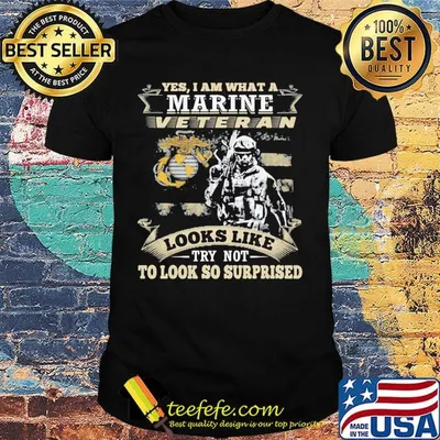 Yes I am what a marine veteran looks like try not to look so surprised shirt