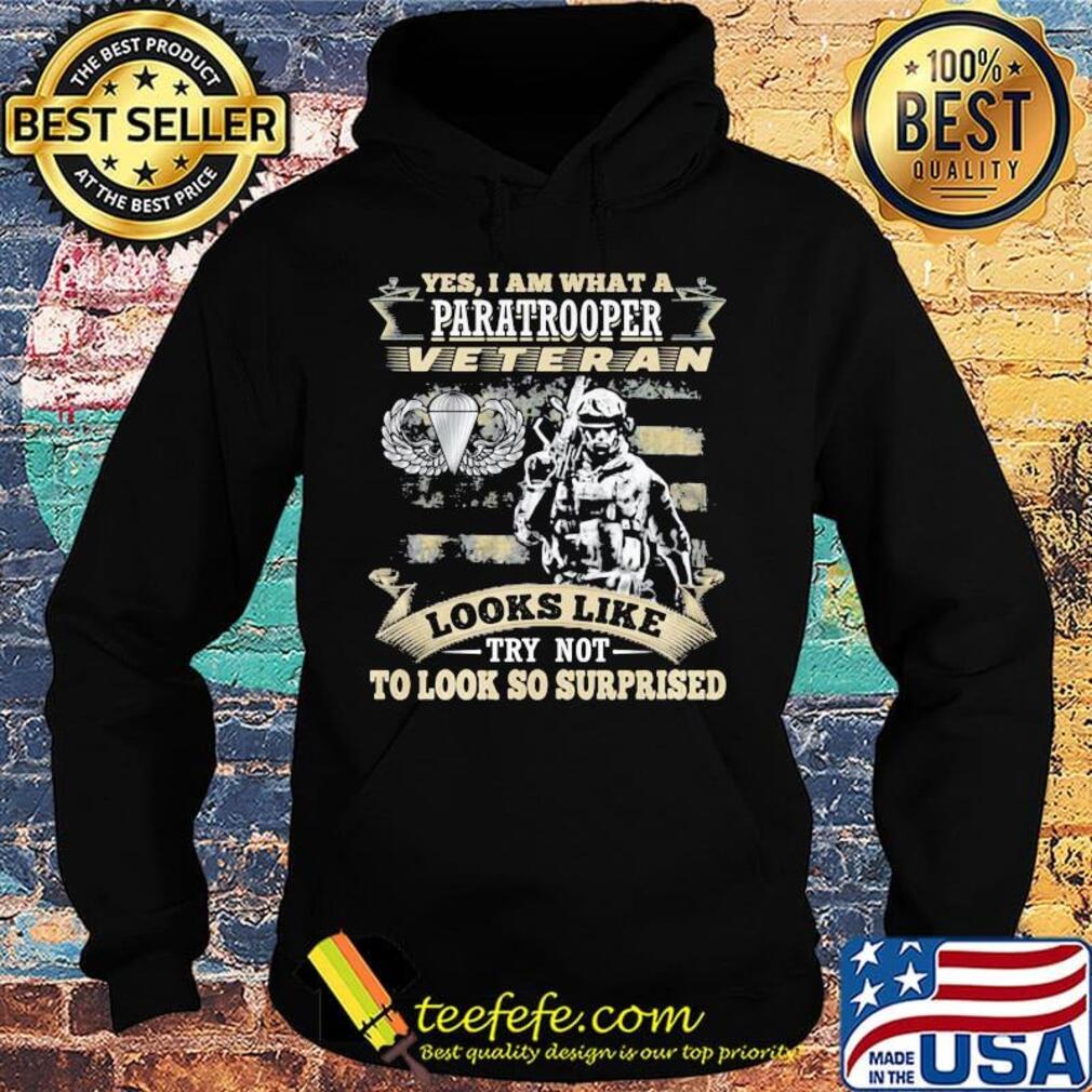 yes I am what a paratrooper veteran looks like try not to look so surprised s Hoodie yes I am what a paratrooper veteran looks like try not to look so surprised s Hoodie