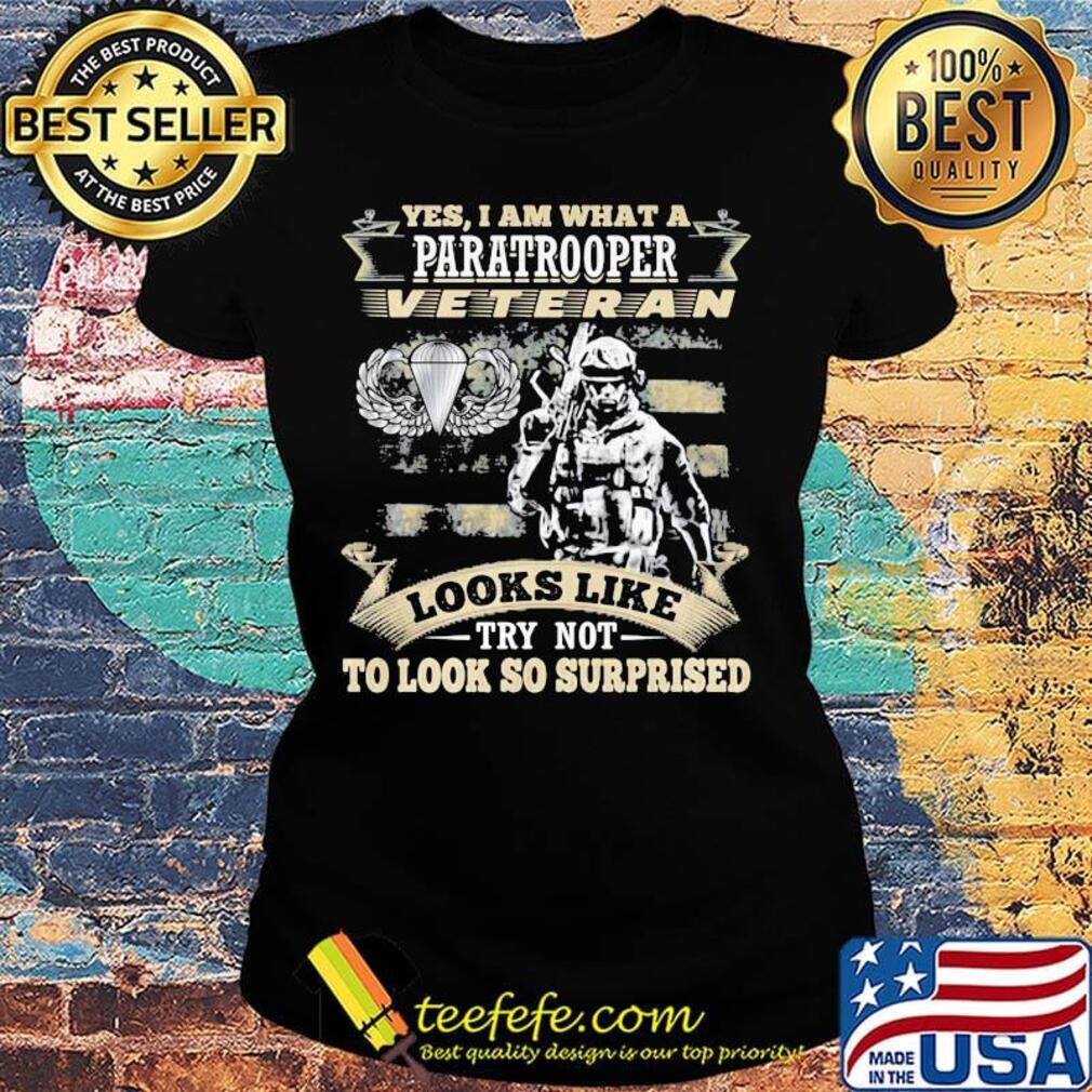 yes I am what a paratrooper veteran looks like try not to look so surprised s Ladies tee yes I am what a paratrooper veteran looks like try not to look so surprised s Ladies tee