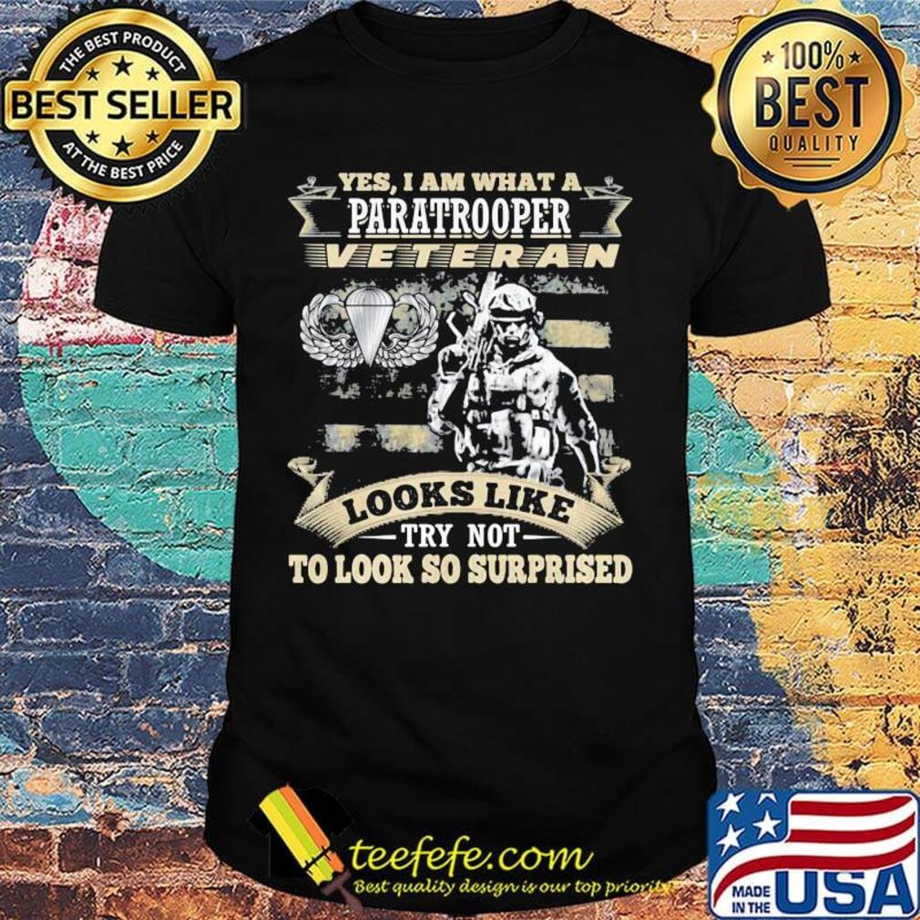yes I am what a paratrooper veteran looks like try not to look so surprised shirt yes I am what a paratrooper veteran looks like try not to look so surprised shirt