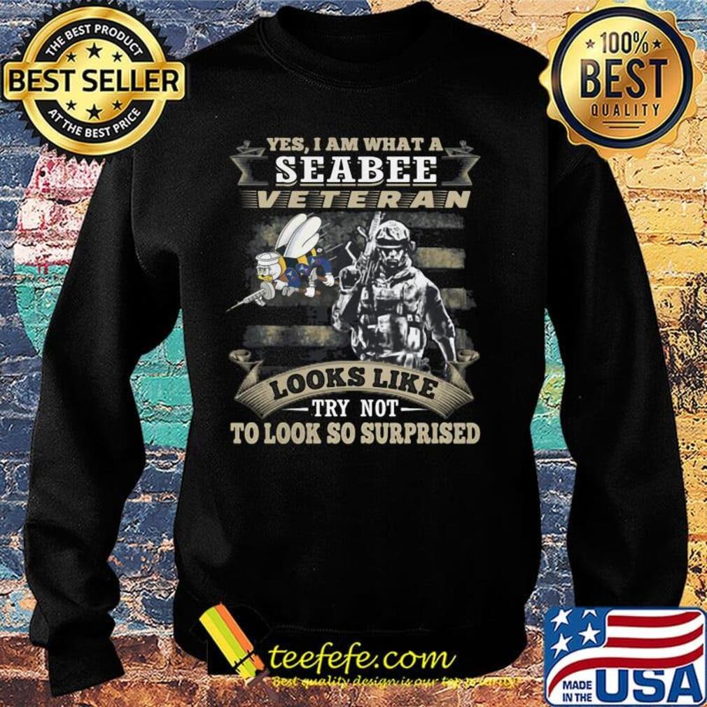 Yes I Am What A Seabee Veteran Looks Like Try Not To Look So Surpriesd Shirt Sweater Yes I Am What A Seabee Veteran Looks Like Try Not To Look So Surpriesd Shirt Sweater