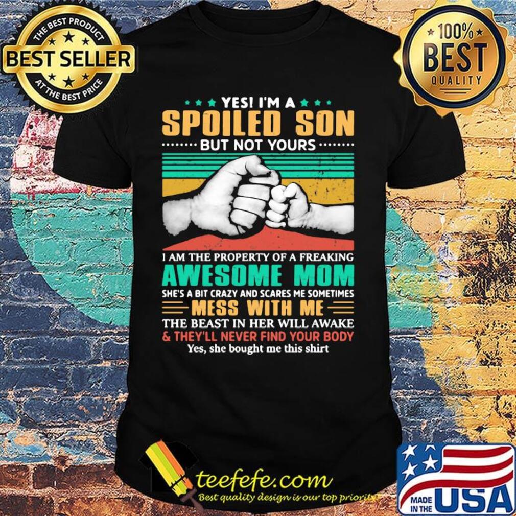Yes i'm a spoiled son but not yours i am the property of a freaking awesome mom happy father's day vintage retro shirt Yes i'm a spoiled son but not yours i am the property of a freaking awesome mom happy father's day vintage retro shirt