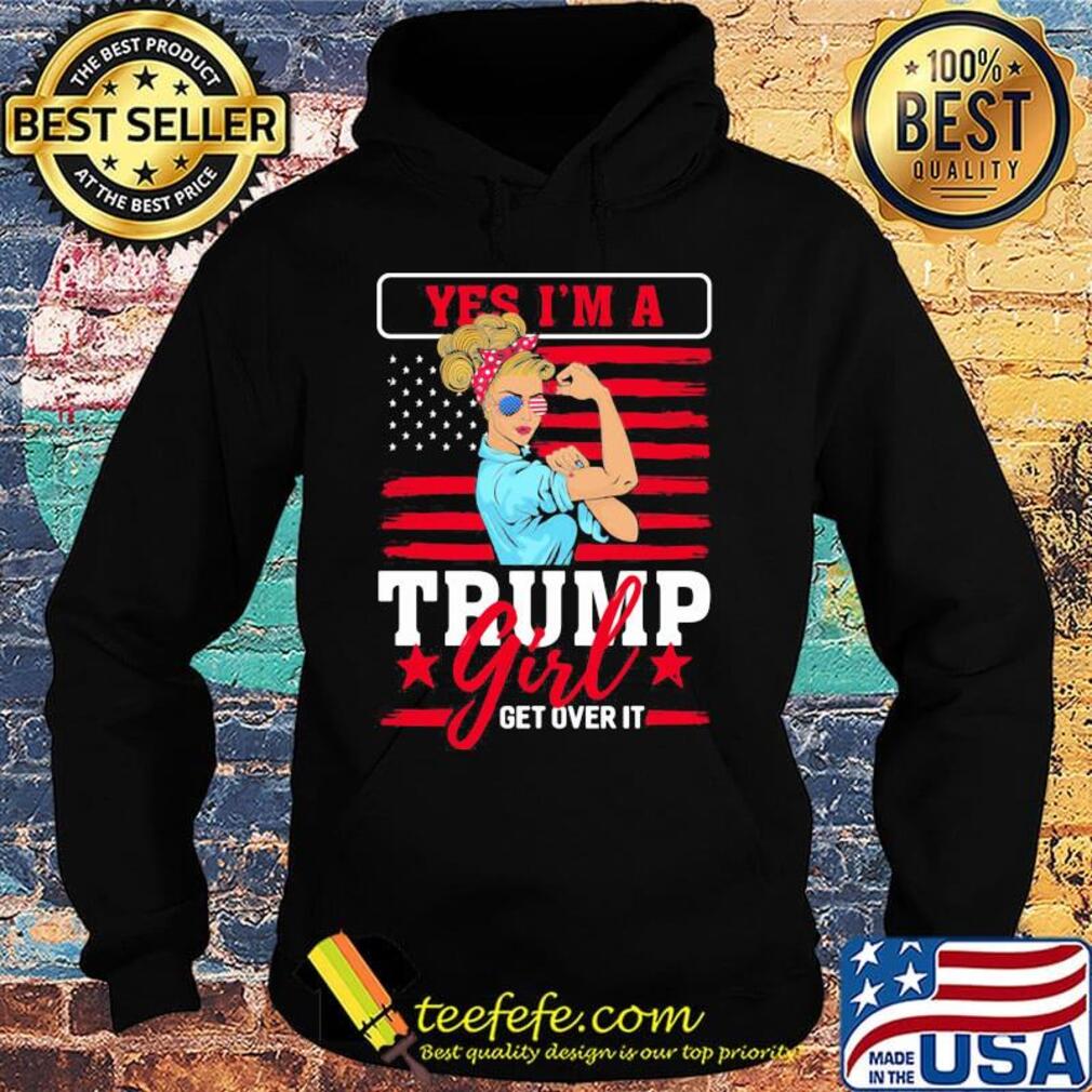 Yes I'm A Trump Girl Get Over It American Flag Independence Day Shirt Hoodie Yes I'm A Trump Girl Get Over It American Flag Independence Day Shirt Hoodie