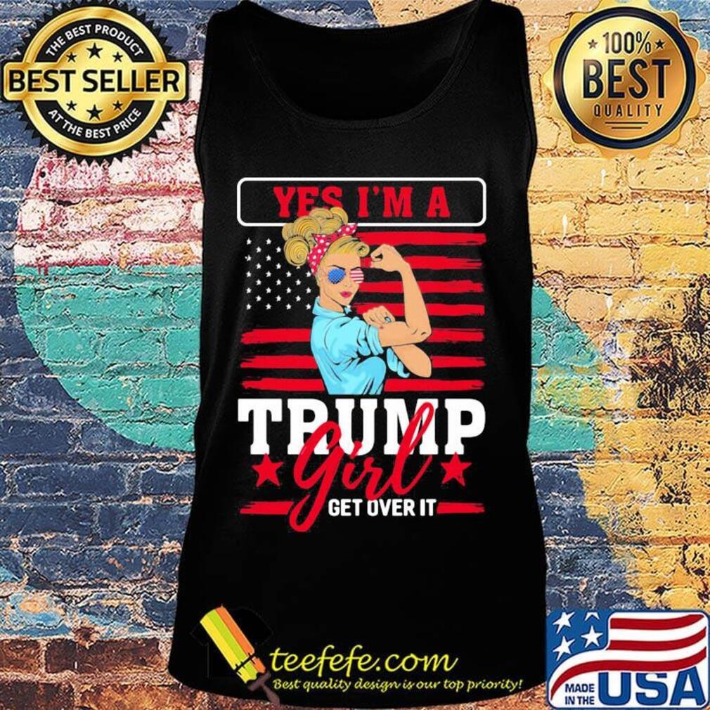 Yes I'm A Trump Girl Get Over It American Flag Independence Day Shirt Tank top Yes I'm A Trump Girl Get Over It American Flag Independence Day Shirt Tank top