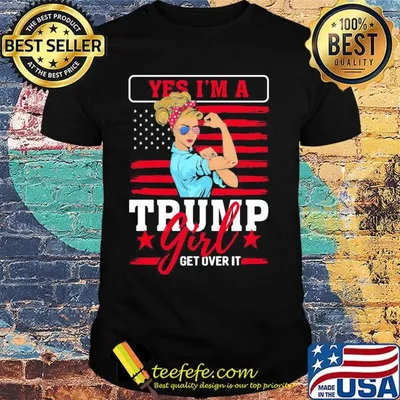 Yes I'm A Trump Girl Get Over It American Flag Independence Day Shirt