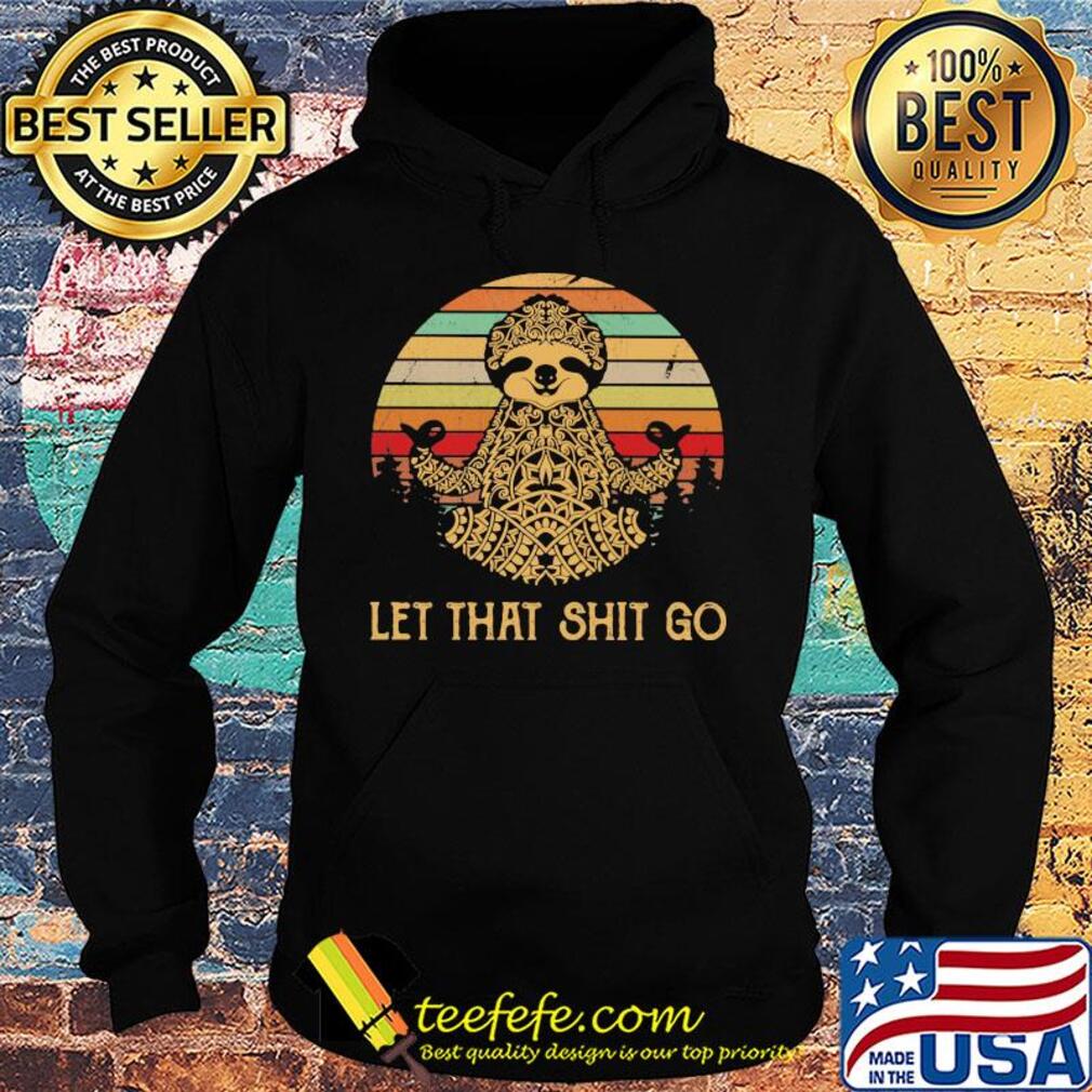 Yoga sloth let that shit go vintage retro s Hoodie Yoga sloth let that shit go vintage retro s Hoodie