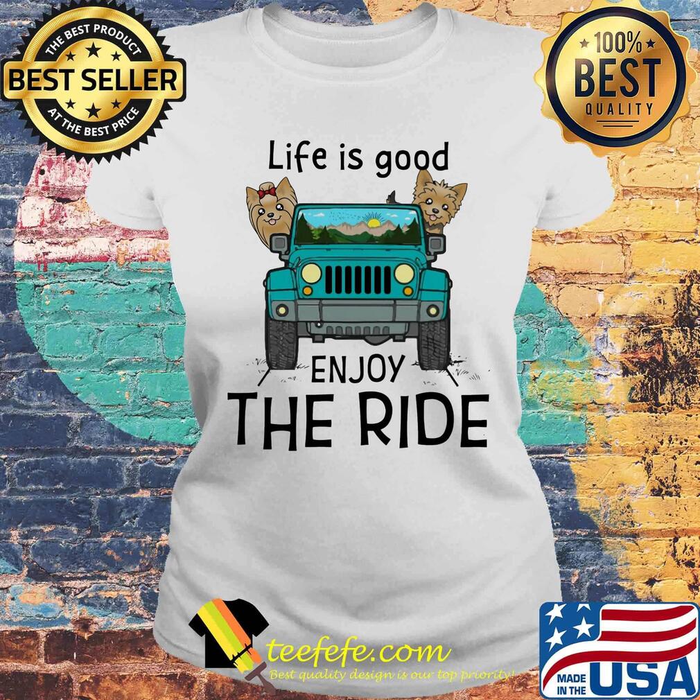 Yorkie terrier life is good enjoy the ride jeep s Laides tee Yorkie terrier life is good enjoy the ride jeep s Laides tee