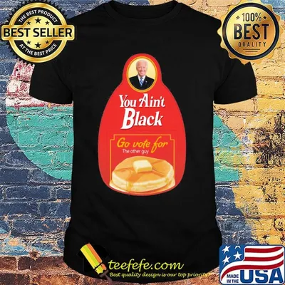 You Ain’t Black Go Vote For The Other Guy Biden Shirt