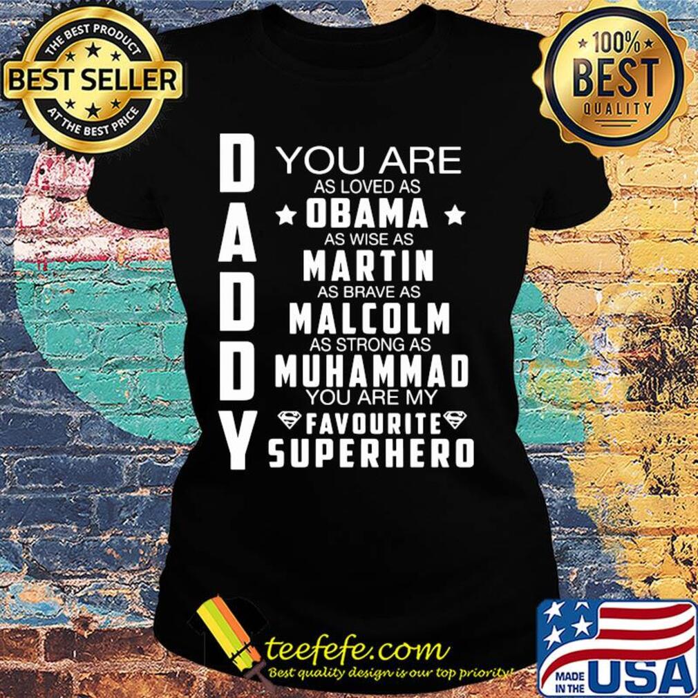 You are as loved as Obama as wise as martin as brave as malcolm s Ladies tee You are as loved as Obama as wise as martin as brave as malcolm s Ladies tee