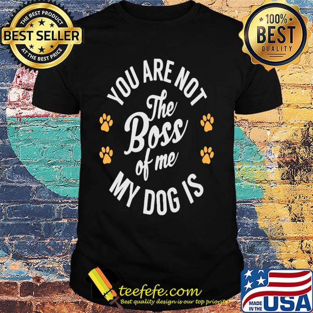 You are not the boss of me my dog is paw shirt