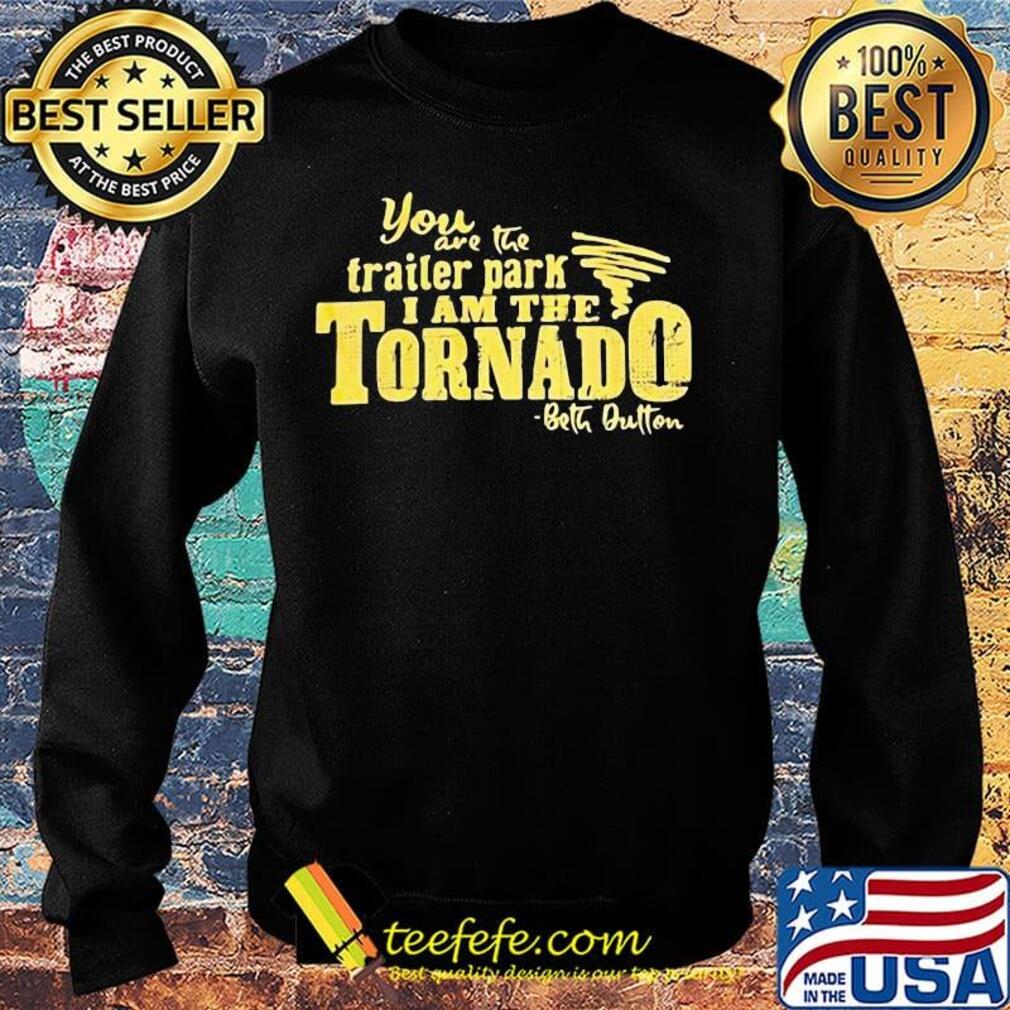 You are the trailer park i am the tornado beth dutton signature s Sweater You are the trailer park i am the tornado beth dutton signature s Sweater