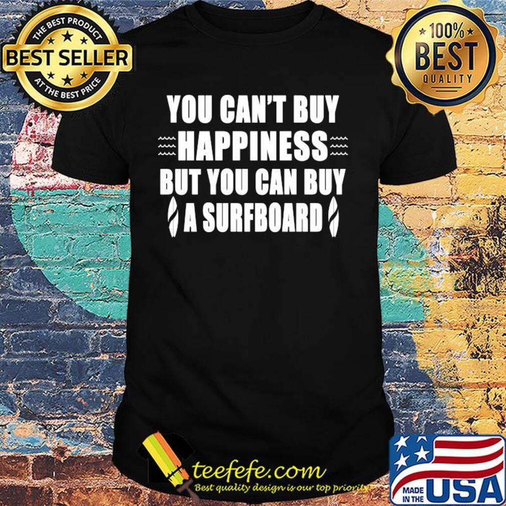 You can't buy happiness but you can buy a surfboard shirt