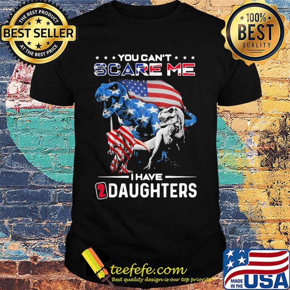 You can't scare me I have daughters dinosaur American flag veteran Independence day shirt You can't scare me I have daughters dinosaur American flag veteran Independence day shirt
