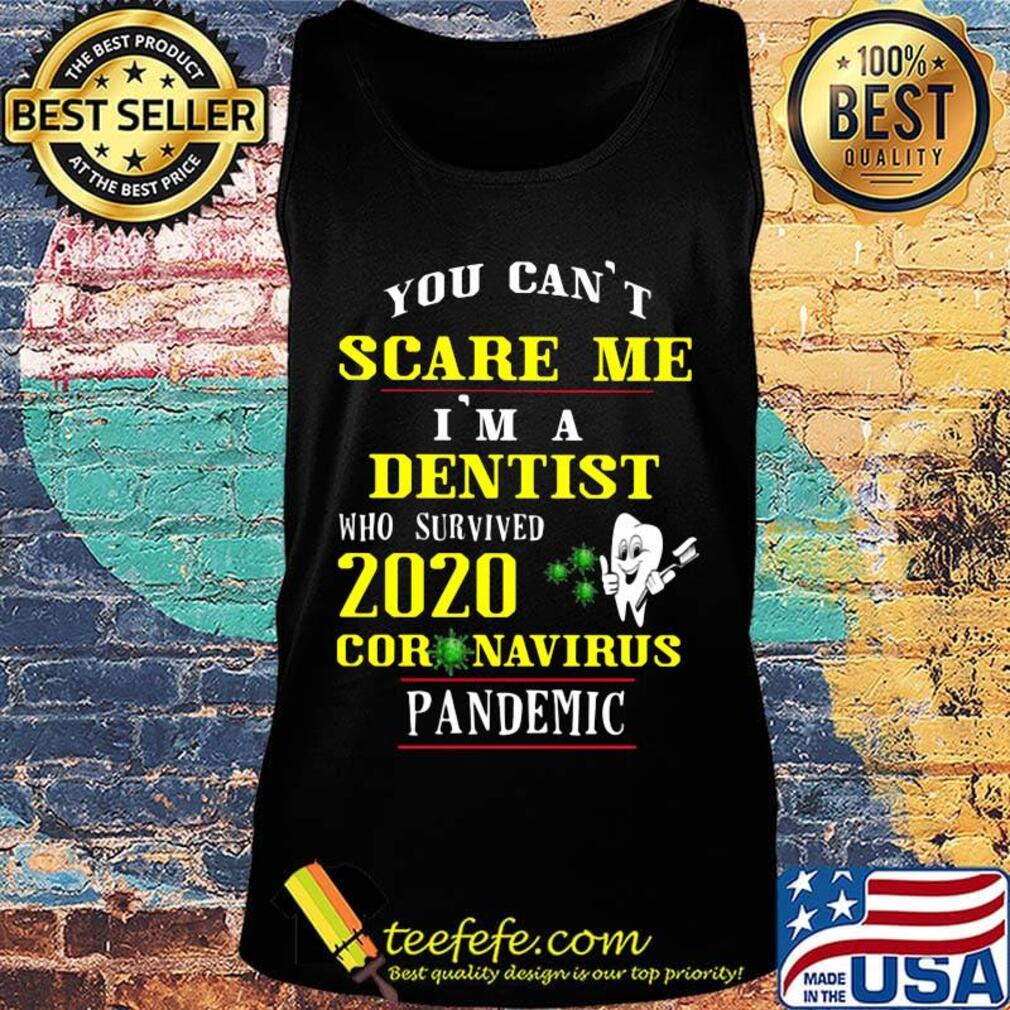 You can't scare me i'm a dentist who survived 2020 coronavirus pandemic s Tank top You can't scare me i'm a dentist who survived 2020 coronavirus pandemic s Tank top