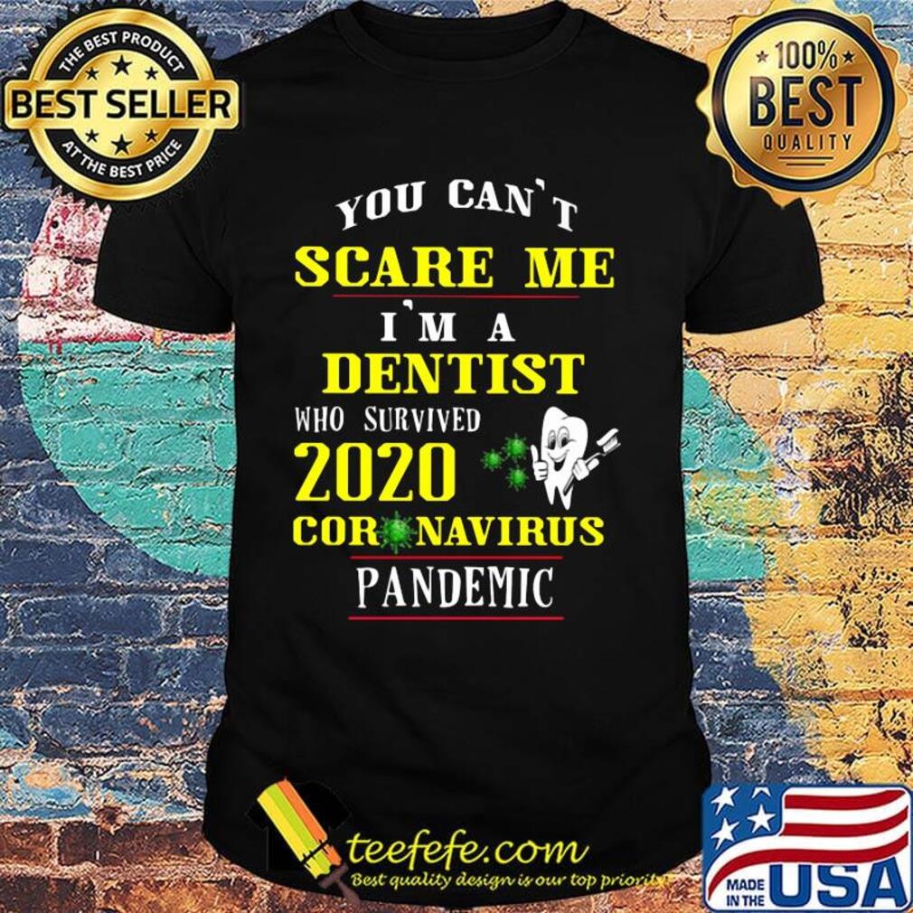 You can't scare me i'm a dentist who survived 2020 coronavirus pandemic shirt You can't scare me i'm a dentist who survived 2020 coronavirus pandemic shirt