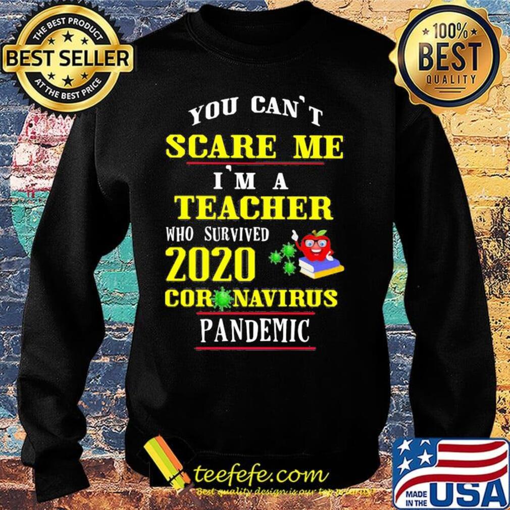 You Can't Scare Me I'm A Teacher Who Survived 2020 Coronavirus Pandemic Shirt Sweater You Can't Scare Me I'm A Teacher Who Survived 2020 Coronavirus Pandemic Shirt Sweater