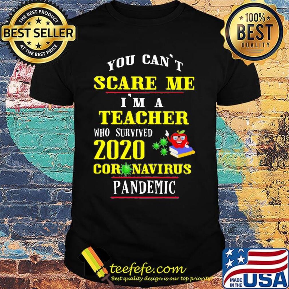 You Can't Scare Me I'm A Teacher Who Survived 2020 Coronavirus Pandemic Shirt You Can't Scare Me I'm A Teacher Who Survived 2020 Coronavirus Pandemic Shirt