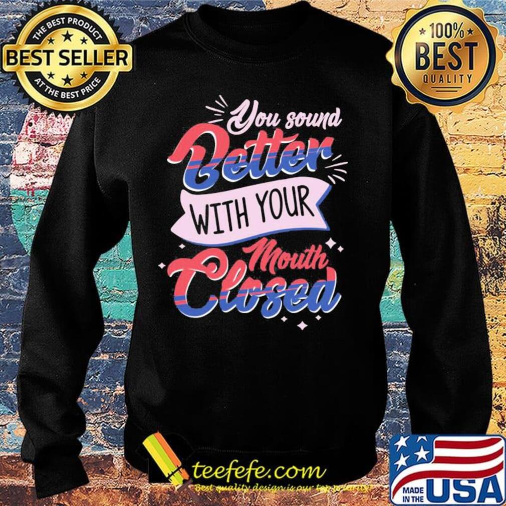 You Sound Better With Your Mouth Closed Light Red Blue Shirt Sweater You Sound Better With Your Mouth Closed Light Red Blue Shirt Sweater