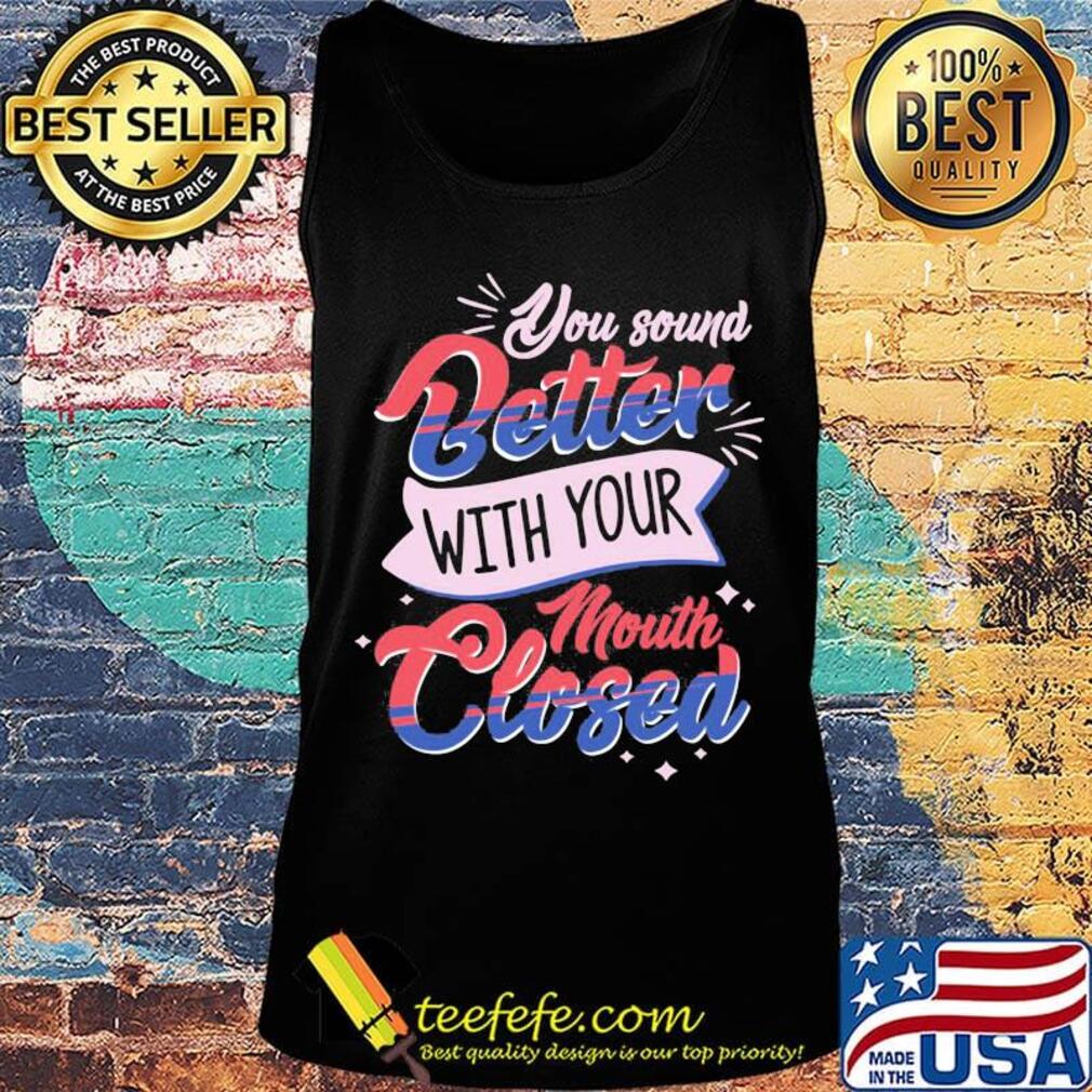 You Sound Better With Your Mouth Closed Light Red Blue Shirt Tank top You Sound Better With Your Mouth Closed Light Red Blue Shirt Tank top