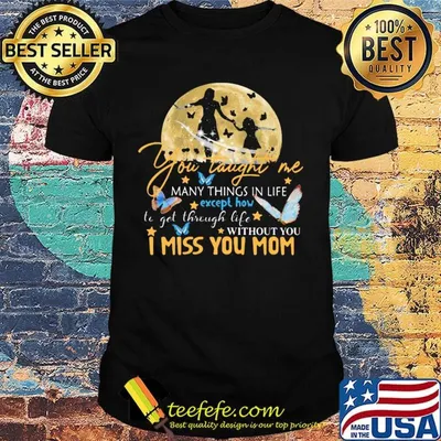 You Taught Me Many Things In Life I Miss You Mom Moon Butterfly Shirt