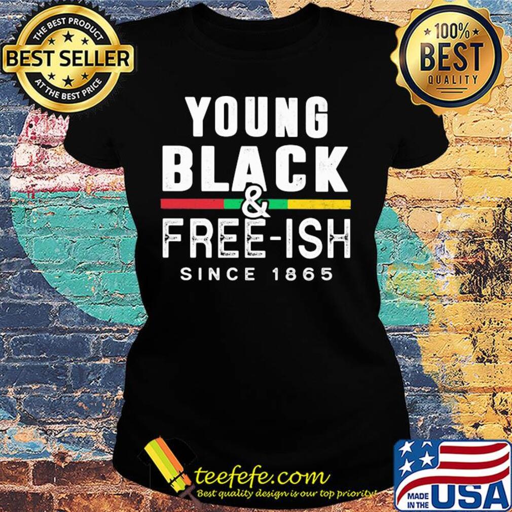 Young black and free-ish since 1865 juneteenth s Ladies tee Young black and free-ish since 1865 juneteenth s Ladies tee