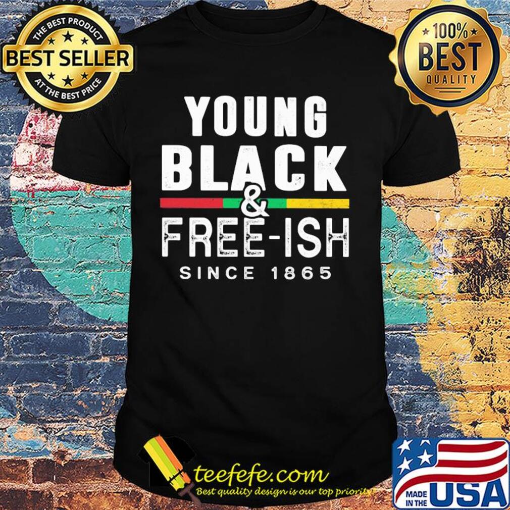 Young black and free-ish since 1865 juneteenth shirt