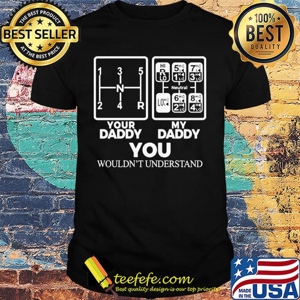 Your daddy my daddy you wouldn't understand shirt